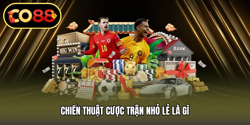Chiến thuật cược trận nhỏ lẻ là gì