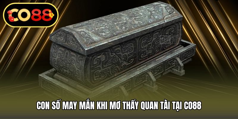 Con số may mắn khi mơ thấy quan tài tại CO88