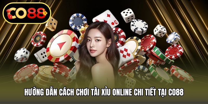 Hướng dẫn cách chơi tài xỉu online chi tiết tại CO88