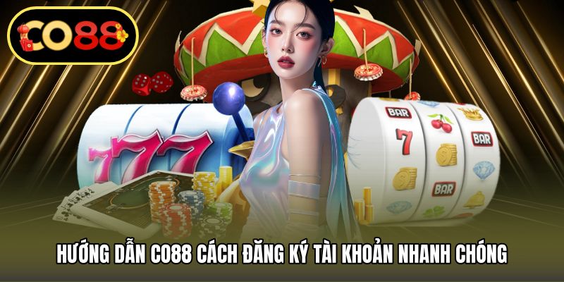Hướng dẫn CO88 cách đăng ký tài khoản nhanh chóng