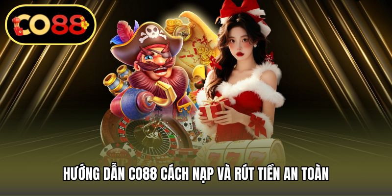 Hướng dẫn CO88 cách nạp và rút tiền an toàn