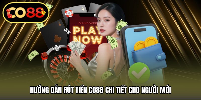 Hướng dẫn rút tiền CO88 chi tiết cho người mới