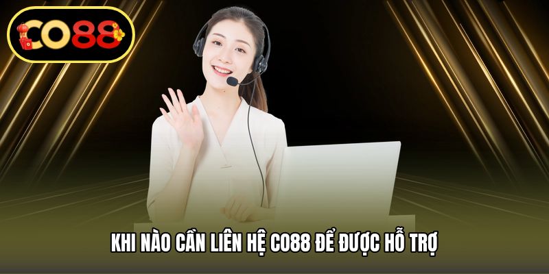 Khi nào cần Liên hệ CO88 để được hỗ trợ