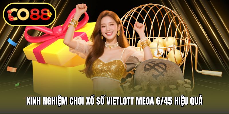 Kinh nghiệm chơi Xổ số Vietlott Mega 6/45 hiệu quả