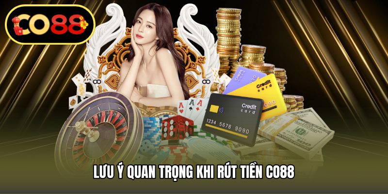 Lưu ý quan trọng khi rút tiền CO88