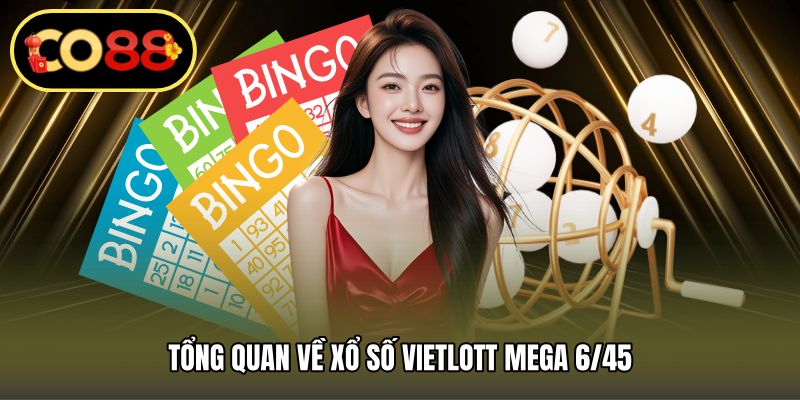 Tổng quan về Xổ số Vietlott Mega 6/45